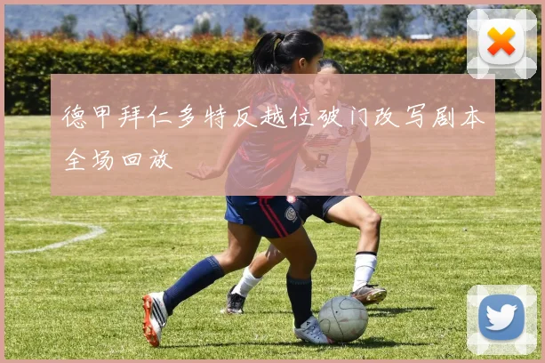 德甲拜仁多特反越位破门改写剧本全场回放