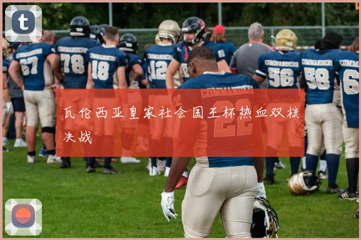 瓦伦西亚皇家社会国王杯热血双核决战