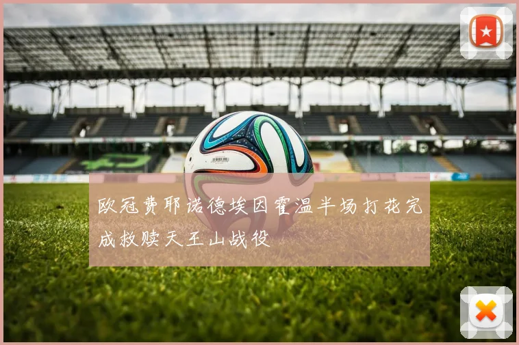 欧冠费耶诺德埃因霍温半场打花完成救赎天王山战役