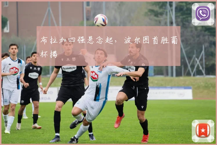 布拉加四强悬念起，波尔图首胜葡杯揭