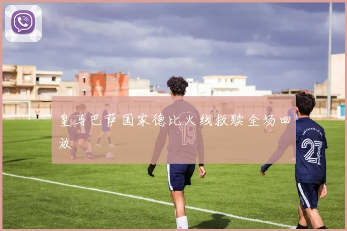 皇马巴萨国家德比火线救赎全场回放