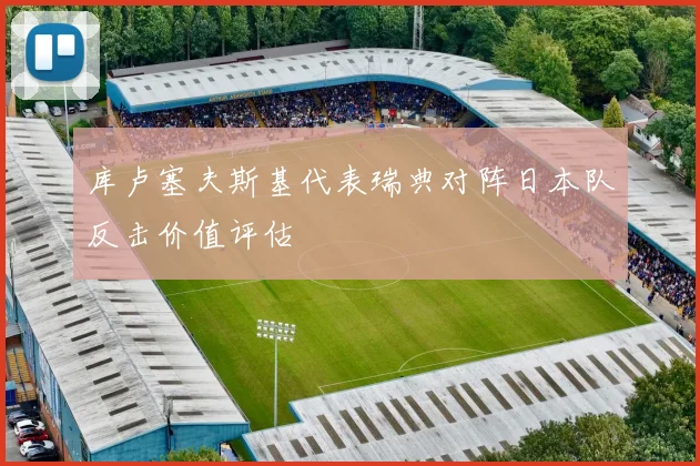 库卢塞夫斯基代表瑞典对阵日本队反击价值评估